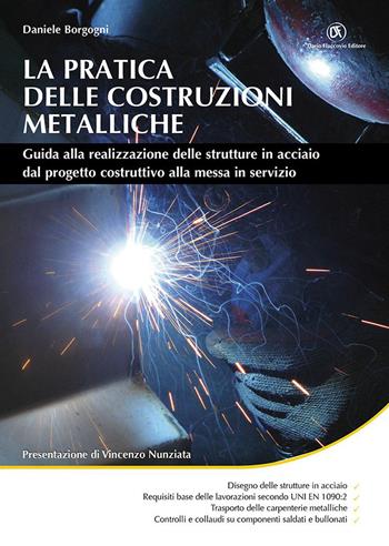La pratica delle costruzioni metalliche. Guida alla realizzazione delle strutture in acciaio dal progetto costruttivo alla messa in servizio - Daniele Borgogni - Libro Flaccovio Dario 2023, Progettazione strutturale | Libraccio.it