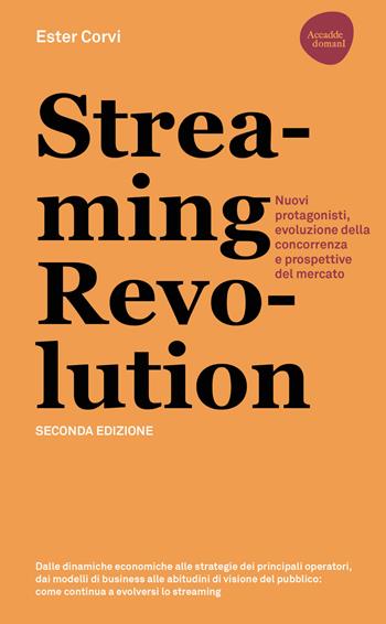 Streaming revolution. Nuovi protagonisti, evoluzione della concorrenza e prospettive del mercato - Ester Corvi - Libro Flaccovio Dario 2024, Accadde domani | Libraccio.it