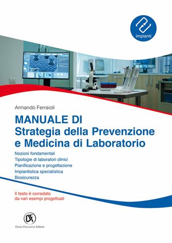 Manuale di strategia della prevenzione e medicina di laboratorio. Nozioni fondamentali, tipologie di laboratori clinici, pianificazione e progettazione, biosicurezza, impiantistica specialistica - Armando Ferraioli - Libro Flaccovio Dario 2023, Impianti sanitari | Libraccio.it