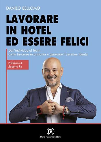 Lavorare in hotel ed essere felici. Dall’individuo al team come lavorare in armonia e generare il revenue ideale - Danilo Bellomo - Libro Flaccovio Dario 2023, Bed & Business | Libraccio.it