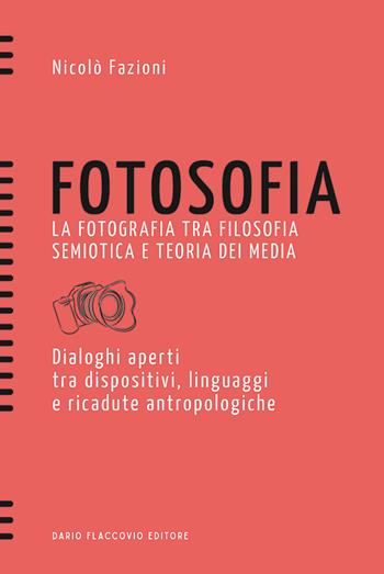 Fotosofia. La fotografia tra filosofia semiotica e teoria dei media. Dialoghi aperti tra dispositivi, linguaggi e ricadute antropologiche - Nicolò Fazioni - Libro Flaccovio Dario 2023, Binario. Libri per evolversi | Libraccio.it