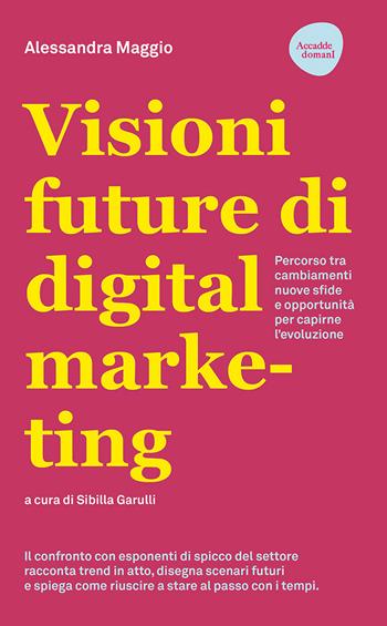 Visioni future di digital marketing. Percorso tra cambiamenti, nuove sfide e opportunità per capirne l'evoluzione - Alessandra Maggio - Libro Flaccovio Dario 2024, Accadde domani | Libraccio.it