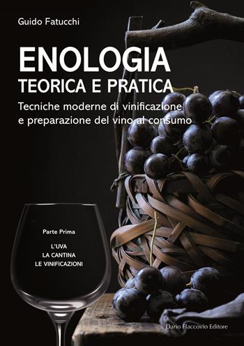 Enologia teorica e pratica. Tecniche moderne di vinificazione e praparazione del vino al consumo. Vol. 1: L' uva. La cantina. Le vinificazioni - Guido Fatucchi - Libro Flaccovio Dario 2024 | Libraccio.it