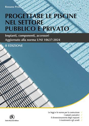 Progettare le piscine nel settore pubblico e privato. Impianti, componenti, accessori - Rossana Prola - Libro Flaccovio Dario 2024, Architettura | Libraccio.it