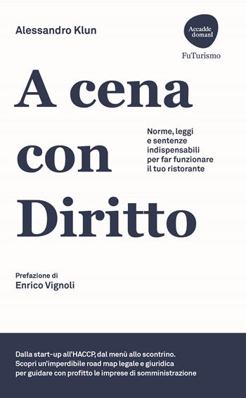 A cena con diritto. Norme, leggi e sentenze indispensabili per far funzionare il tuo ristorante - Alessandro Klun - Libro Flaccovio Dario 2025, Accadde domani | Libraccio.it