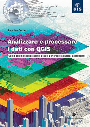 Analizzare e processare i dati con QGIS. Guida con molteplici esempi pratici per creare soluzioni geospaziali - Faustino Cetraro - Libro Flaccovio Dario 2026, Gis | Libraccio.it
