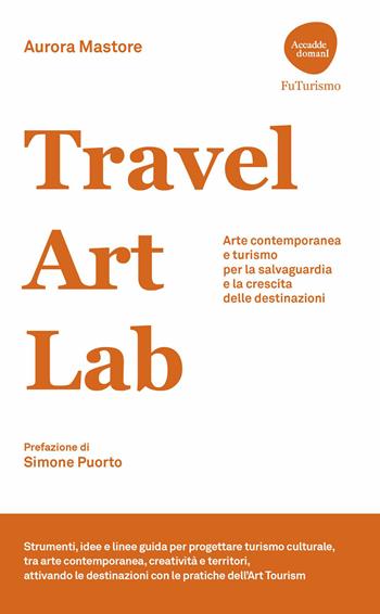 Travel Art Lab. Arte contemporanea e turismo per la salvaguardia e la crescita delle destinazioni - Aurora Mastore - Libro Flaccovio Dario 2026, Accadde domanI. FuTurismo | Libraccio.it