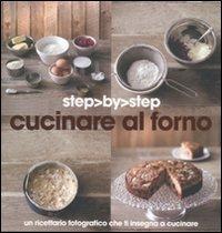Cucinare al forno. Un ricettario fotografico che ti insegna a cucinare  - Libro Gribaudo 2010, Step by step | Libraccio.it