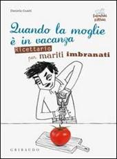 Quando la moglie è in vacanza. Ricettario per mariti imbranati