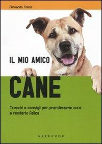 Il mio amico cane. Trucchi e consigli per prendersene cura e renderlo felice - Fernanda Tosco - Libro Gribaudo 2010 | Libraccio.it