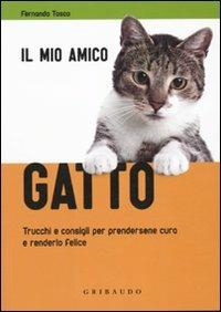 Il mio amico gatto. Trucchi e consigli per prendersene cura e renderlo felice - Fernanda Tosco - Libro Gribaudo 2010 | Libraccio.it