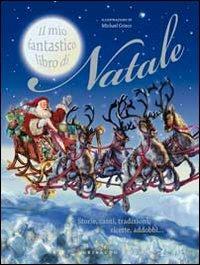 Il mio fantastico libro di Natale. Storie, canti, tradizioni, ricette, addobbi.... Ediz. illustrata  - Libro Gribaudo 2010 | Libraccio.it