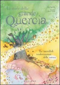 Le storie della grande quercia. Le incredibili trasformazioni della natura. Ediz. illustrata - Sara Agostini, Marta Tonin - Libro Gribaudo 2010, Quante storie | Libraccio.it