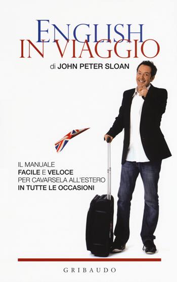 English in viaggio. Il manuale facile e veloce per cavarsela all'estero in tutte le occasioni - John Peter Sloan - Libro Gribaudo 2010, Instant english | Libraccio.it