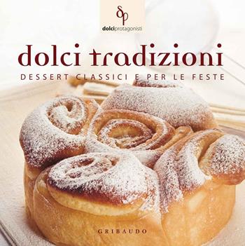 Dolci tradizioni. Dessert classici e per le feste  - Libro Gribaudo 2014, Dolci protagonisti | Libraccio.it