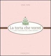 La torta che vorrei. L'arte italiana del cake design