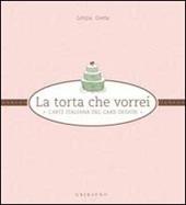 La torta che vorrei. L'arte italiana del cake design