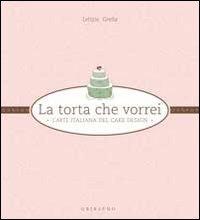 La torta che vorrei. L'arte italiana del cake design - Letizia Grella - Libro Gribaudo 2010 | Libraccio.it