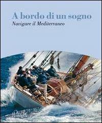 A bordo di un sogno. Navigare il Mediterraneo  - Libro Gribaudo 2010, Il mare | Libraccio.it