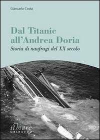 Dal Titanic all'Andrea Doria. Storia di naufragi del XX secolo - Giancarlo Costa - Libro Gribaudo 2010, Il mare | Libraccio.it