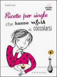 Ricette per single che hanno voglia di coccolarsi - Daniela Guaiti - Libro Gribaudo 2010, Fornelli ribelli | Libraccio.it