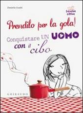 Prendilo per la gola! Conquistare un uomo con il cibo