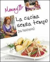 La cucina senza tempo (da perdere) - MonnyB - Libro Gribaudo 2010 | Libraccio.it