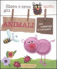 Gioca e crea gli animali con materiali di recupero - Paola Caliari, Serena Mozzato - Libro Gribaudo 2010 | Libraccio.it