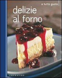 Delizie al forno  - Libro Gribaudo 2010, A tutto gusto | Libraccio.it