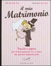 Il mio matrimonio. Trucchi e segreti per arrivare preparati al sì e vivere una giornata indimenticabile - Alessandra Rossi - Libro Gribaudo 2010 | Libraccio.it