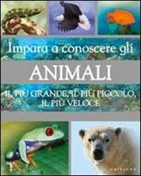 Impara a conoscere gli animali. Il più grande, il più piccolo, il più veloce  - Libro Gribaudo 2010, Grandi enciclopedie | Libraccio.it
