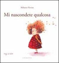 Mi nascondete qualcosa. Ediz. illustrata - Mélanie Florian - Libro Gribaudo 2010, Raggi di sole | Libraccio.it