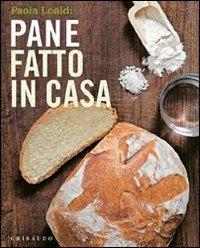 Pane fatto in casa - Paola Loaldi - Libro Gribaudo 2011, Fatti in casa | Libraccio.it