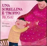 Una sorellina è troppo rosa! - Laura Scapinelli, Elisa De Benedetti - Libro Gribaudo 2011 | Libraccio.it