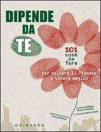 Dipende da te! 101 cose da fare per salvare il pianeta e vivere meglio - Lorena Lombroso, Simona Pareschi - Libro Gribaudo 2011 | Libraccio.it