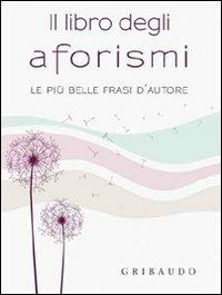 Il libro degli aforismi. Le più belle frasi d'autore  - Libro Gribaudo 2011, Pensieri e parole | Libraccio.it