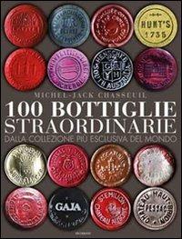 100 bottiglie straordinarie. Dalla collezione più esclusiva del mondo - Michel-Jack Chasseuil - Libro Gribaudo 2011, Passioni | Libraccio.it