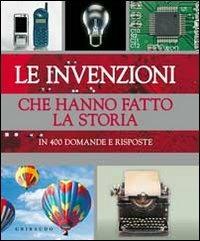 Le invenzioni che hanno fatto la storia. In 400 domande e risposte - Louise Spilsbury, Christopher Cooper - Libro Gribaudo 2011, Enciclopedia | Libraccio.it