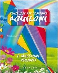 Tante idee per costruire aquiloni e macchine volanti. Ediz. illustrata. Con gadget - Nicola Suman - Libro Gribaudo 2011, Giochi creativi | Libraccio.it