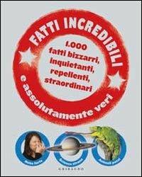 Fatti incredibili e assolutamente veri. 1.000 fatti bizzarri, inquietanti, repellenti, straordinari - John Guest - Libro Gribaudo 2011, Enciclopedia | Libraccio.it