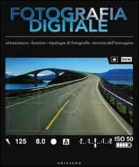 Il manuale completo di fotografia digitale. Attrezzatura, accessori, tecniche di base, strumenti e software, progetti a cui ispirarsi  - Libro Gribaudo 2011 | Libraccio.it