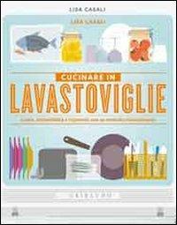 Cucinare in lavastoviglie. Gusto, sostenibilità e risparmio con un metodo rivoluzionario - Lisa Casali - Libro Gribaudo 2011 | Libraccio.it