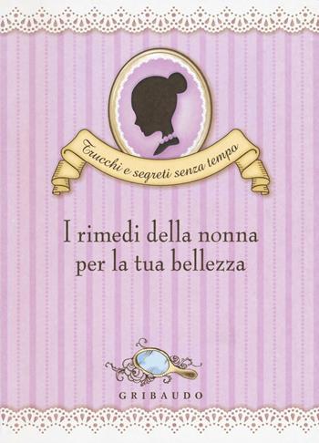 I rimedi della nonna per la tua bellezza - Valentina Beggio - Libro Gribaudo 2016, Trucchi e segreti senza tempo | Libraccio.it
