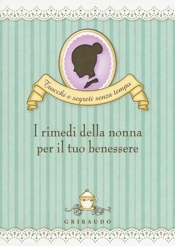 I rimedi della nonna per il tuo benessere - Valentina Beggio - Libro Gribaudo 2016, Trucchi e segreti senza tempo | Libraccio.it