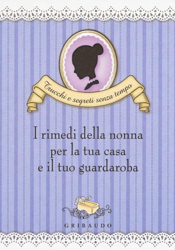 I rimedi della nonna per la tua casa e il tuo guardaroba - Valentina Beggio - Libro Gribaudo 2016, Trucchi e segreti senza tempo | Libraccio.it