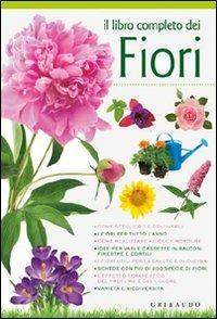 Il libro completo dei fiori  - Libro Gribaudo 2011, Grandi libri del verde | Libraccio.it