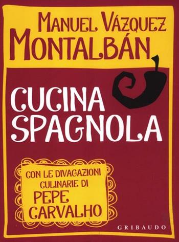 Cucina spagnola. Con le divagazioni culinarie di Pepe Carvalho - Manuel Vázquez Montalbán - Libro Gribaudo 2012, Sapori e fantasia | Libraccio.it