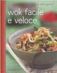 Wok facile e veloce  - Libro Gribaudo 2012, A tutto gusto | Libraccio.it