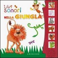 Nella giungla. Libro sonoro. Ediz. illustrata  - Libro Gribaudo 2012, Libri sonori | Libraccio.it