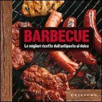 Barbecue. Le migliori ricette dall'antipasto al dolce. Con gadget  - Libro Gribaudo 2012, Idee preziose in cucina | Libraccio.it